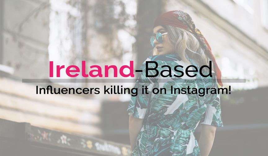 Ireland-based influencers killing it on Instagram! 